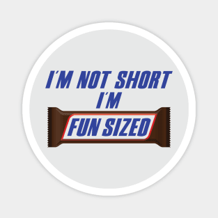 I'm Not Short I'm FUN SIZED Magnet